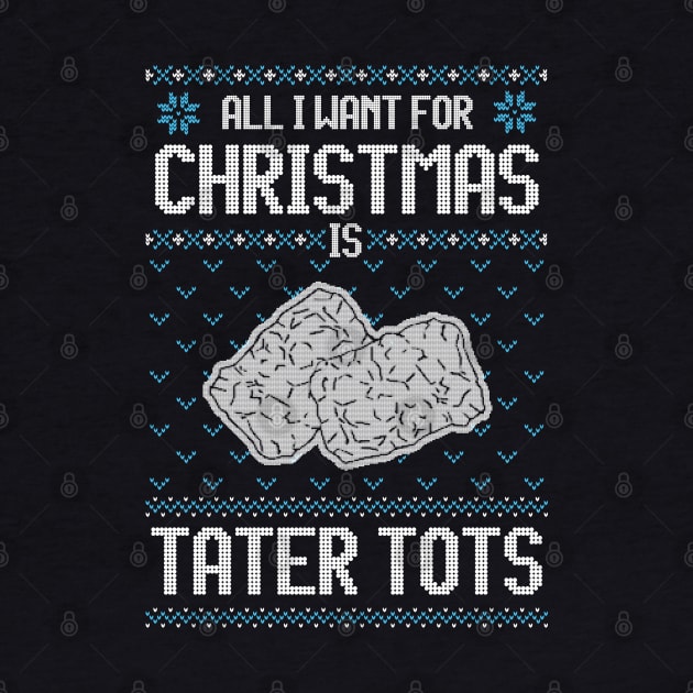 All I Want For Christmas Is Tater Tots - Ugly Xmas Sweater For Tater Tots Lover by Ugly Christmas Sweater Gift